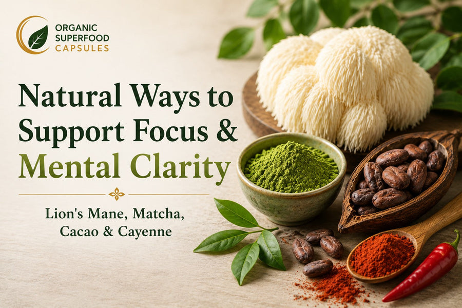 Natural Ways to Support Focus & Mental Clarity: Lion's Mane, Matcha, Cacao & Cayenne